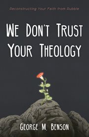 We don't trust your theology. Reconstructing Your Faith from Rubble cover image