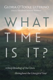 What time is it?. A Deep Reading of Our Lives throughout the Liturgical Year cover image