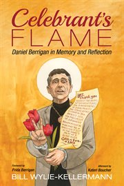 Celebrant's flame : Daniel Berrigan in memory and reflection cover image