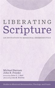 Liberating Scripture : An Invitation to Missional Hermeneutics. Studies in Missional Hermeneutics, Theology, and Praxis cover image