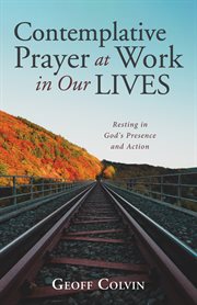 Contemplative prayer at work in our lives. Resting in God's Presence and Action cover image
