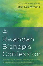 A rwandan bishop's confession. Mother Tongue Use and Primal Religion in the Writings of Bishop Aloys Bigirumwami cover image
