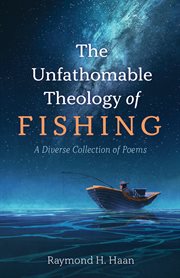 UNFATHOMABLE THEOLOGY OF FISHING : ;A DIVERSE COLLECTION OF POEMS cover image