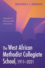 The west african methodist collegiate school, 1911–2021. A Byproduct of Missionary Work in West Africa cover image