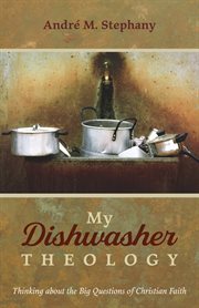 My dishwasher theology. Thinking about the Big Questions of Christian Faith cover image