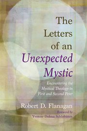 LETTERS OF AN UNEXPECTED MYSTIC : ENCOUNTERING THE MYSTICAL THEOLOGY IN FIRST AND SECOND PETER cover image