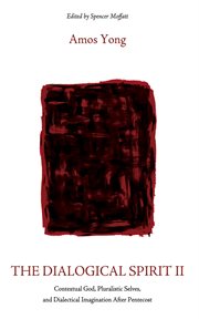 The Dialogical Spirit II : Contextual God, Pluralistic Selves, and Dialectical Imagination After Pentecost cover image