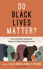 Do Black Lives Matter? : How Christian Scriptures Speak to Black Empowerment cover image