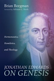 Jonathan edwards on genesis. Hermeneutics, Homiletics, and Theology cover image