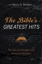 BIBLES GREATEST HITS : TOP SIXTY-SIX PASSAGES FROM GENESIS TO REVELATION cover image