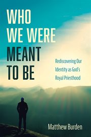 Who we were meant to be. Rediscovering Our Identity as God's Royal Priesthood cover image