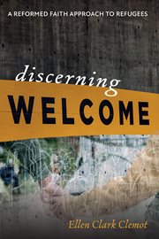 Discerning welcome. A Reformed Faith Approach to Refugees cover image
