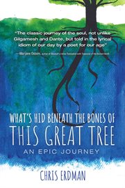 What's Hid Beneath the Bones of This Great Tree : An Epic Journey cover image