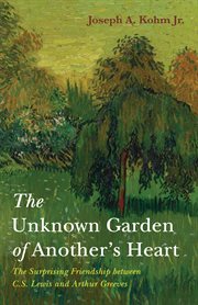 The unknown garden of another's heart. The Surprising Friendship between C.S. Lewis and Arthur Greeves cover image