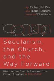 SECULARISM, THE CHURCH, AND THE WAY FORWARD;DISCOVERING CHURCH RENEWAL FROM FATHER ABRAHAM : a dialogue cover image
