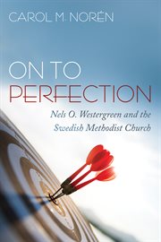 ON TO PERFECTION : NELS O. WESTERGREEN AND THE SWEDISH METHODIST CHURCH cover image