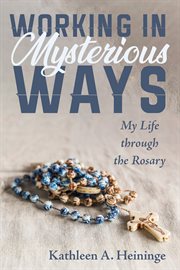 Working in mysterious ways. My Life through the Rosary cover image