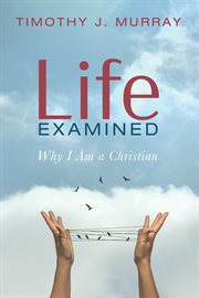 Life examined. Why I Am a Christian cover image