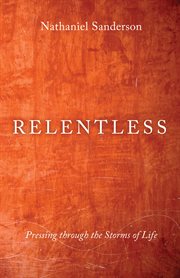 Relentless. Pressing through the Storms of Life cover image