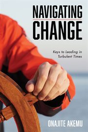 NAVIGATING CHANGE;KEYS TO LEADING IN TURBULENT TIMES cover image