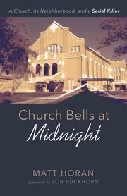 CHURCH BELLS AT MIDNIGHT;A CHURCH, ITS NEIGHBORHOOD, AND A SERIAL KILLER cover image
