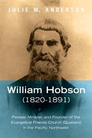 William hobson (1820–1891). Pioneer, Minister, and Founder of the Evangelical Friends Church (Quakers) in the Pacific Northwest cover image