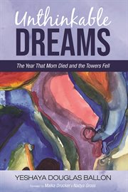 UNTHINKABLE DREAMS : THE YEAR THAT MOM DIED AND THE TOWERS FELL cover image