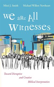 We are all witnesses : toward disruptive and creative biblical interpretation cover image