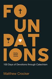 FOUNDATIONS : 100 days of devotions through catechism cover image