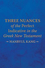 THREE NUANCES OF THE PERFECT INDICATIVE IN THE GREEK NEW TESTAMENT cover image