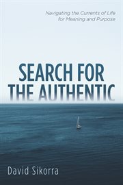 Search for the authentic. Navigating the Currents of Life for Meaning and Purpose cover image