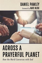 Across a prayerful planet. How the World Converses with God cover image