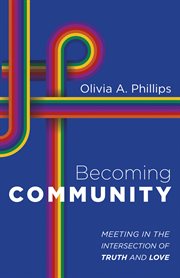 BECOMING COMMUNITY : MEETING IN THE INTERSECTION OF TRUTH AND LOVE cover image