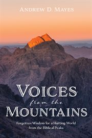 VOICES FROM THE MOUNTAINS : FORGOTTEN WISDOM FOR A HURTING WORLD FROM THE BIBLICAL PEAKS cover image