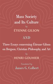 Mass society and its culture by Etienne Gilson : and three essays concerning Étienne Gilson on Bergson, Christian philosophy, and art cover image