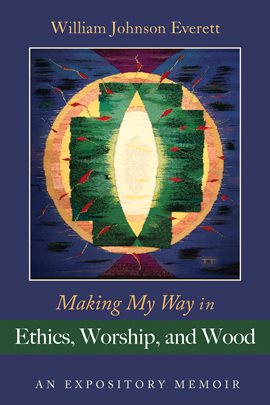 Cover image for Making My Way in Ethics, Worship, and Wood