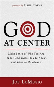 GOD AT CENTER : make sense of who you are, what God wants you to know, and what to do about it cover image