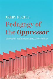 PEDAGOGY OF THE OPPRESSOR : EXPERIENTIAL EDUCATION ON THE US/MEXICO BORDER cover image