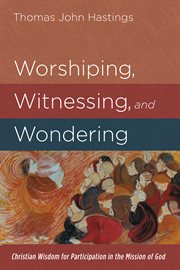 Worshiping, witnessing, and wondering. Christian Wisdom for Participation in the Mission of God cover image