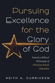 Pursuing excellence for the glory of god. Toward a Biblical Philosophy of Christian School Education cover image