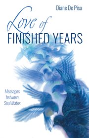 LOVE OF FINISHED YEARS;MESSAGES BETWEEN SOUL MATES cover image