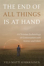 The end of all things is at hand. A Christian Eschatology in Conversation with Science and Islam cover image