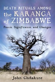 DEATH RITUALS AMONG THE KARANGA OF ZIMBABWE : PRAXIS, SIGNIFICANCE, AND CHANGES cover image