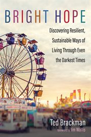 Bright Hope : Discovering Resilient, Sustainable Ways of Living through Even the Darkest Times cover image