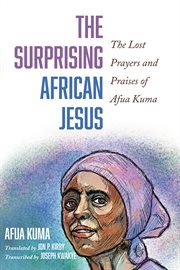 SURPRISING AFRICAN JESUS;THE LOST PRAYERS AND PRAISES OF AFUA KUMA cover image