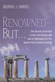 RENOWNED--BUT.. : THE CHURCH OF CORINTH IN THE FIRST CENTURY AD AND ITS RELEVANCE FOR THE TWENTY-FIRST-CENTURY CHURCH cover image