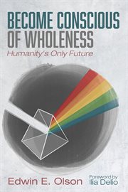 Become conscious of wholeness. Humanity's Only Future cover image