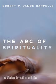 ARC OF SPIRITUALITY : THE WESTERN LOVE AFFAIR WITH GOD cover image