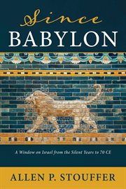 Since Babylon : A window on Israel from the silent years to 70 CE cover image