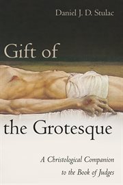Gift of the grotesque : a christological companion to the book of Judges cover image